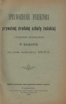 Sprawozdanie Dyrektora prywatnej średniej szkoły żeńskiej z programem gimnazyalnym w Krakowie za rok szkolny 1897/8