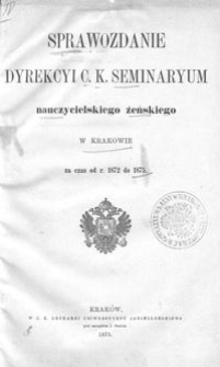 Sprawozdanie Dyrekcyi c. k. Seminaryum nauczycielskiego żeńskiego w Krakowie za czas od r. 1872 do 1875