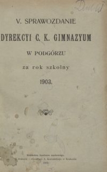 V. Sprawozdanie Dyrekcyi c. k. Gimnazyum w Podgórzu za rok szkolny 1903