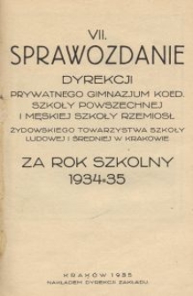 VII. Sprawozdanie Dyrekcji Prywatnego Gimnazjum Koed. Szkoły Powszechnej i Męskiej Szkoły Rzemiosł Żydowskiego Towarzystwa Szkoły Ludowej i Średniej w Krakowie za rok szkolny 1934-35