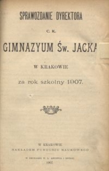 Sprawozdanie Dyrektora c. k. Gimnazyum Św. Jacka w Krakowie za rok szkolny 1907