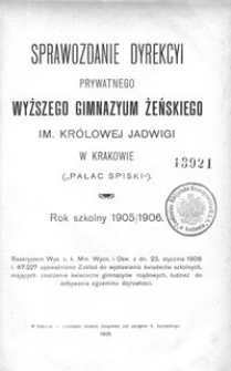 Sprawozdanie Dyrekcyi Prywatnego Wyższego Gimnazyum Żeńskiego im. Królowej Jadwigi w Krakowie ("Pałac Spiski"). Rok szkolny 1905/1906