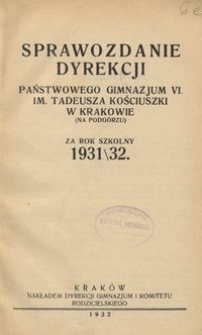 Sprawozdanie Dyrekcji Państwowego Gimnazjum VI. im. Tadeusza Kościuszki w Krakowie (na Podgórzu) za rok szkolny 1931/32