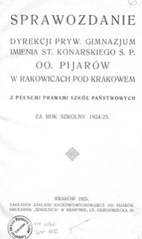 Sprawozdanie Dyrekcji Pryw. Gimnazjum imienia St. Konarskiego S. P. OO. Pijarów w Rakowicach pod Krakowem z pełnemi prawami szkół państwowych za rok szkolny 1924/25