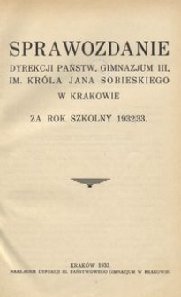 Sprawozdanie Dyrekcji Państw. Gimnazjum III. im. Króla Jana Sobieskiego w Krakowie za rok szkolny 1932/33
