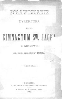 Sprawozdanie Dyrektora c. k. Gimnazyum św. Jacka w Krakowie za rok szkolny 1882