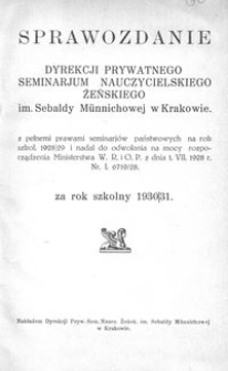 Sprawozdanie Dyrekcji Prywatnego Seminarjum Nauczycielskiego Żeńskiego im. Sebaldy Münnichowej w Krakowie za rok szkolny 1930/31