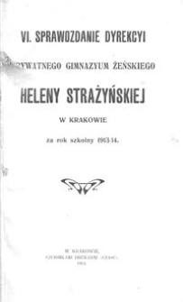 VI. Sprawozdanie Dyrekcyi Prywatnego Gimnazyum Żeńskiego Heleny Strażyńskiej w Krakowie za rok szkolny 1913/14