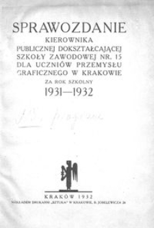 Sprawozdanie Kierownika Publicznej Dokształcającej Szkoły Zawodowej Nr. 15 dla Uczniów Przemysłu Graficznego w Krakowie za rok szkolny 1931-1932