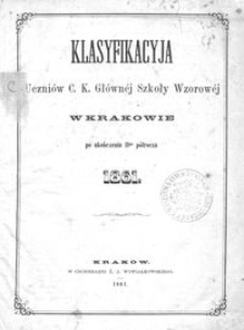 Klasyfikacyja Uczniów C. K. Głównéj Szkoły Wzorowéj w Krakowie po ukończeniu IIgo półrocza 1861