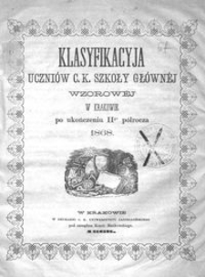 Klasyfikacyja Uczniów C. K. Szkoły Głównéj Wzorowéj w Krakowie po ukończeniu IIgo półrocza 1868