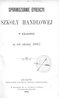 Sprawozdanie Dyrekcyi Szkoły Handlowej w Krakowie za rok szkolny 1886/7
