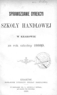 Sprawozdanie Dyrekcyi Szkoły Handlowej w Krakowie za rok szkolny 1888/9