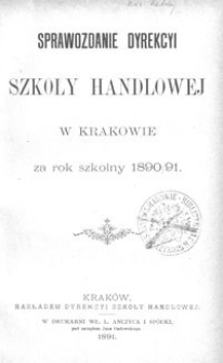 Sprawozdanie Dyrekcyi Szkoły Handlowej w Krakowie za rok szkolny 1890/91