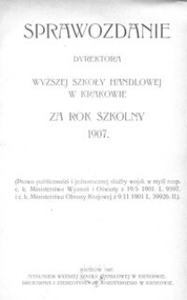 Sprawozdanie Dyrektora Wyższej Szkoły Handlowej w Krakowie za rok szkolny 1907