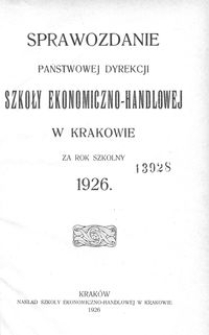 Sprawozdanie Państwowej Dyrekcji Szkoły Ekonomiczno-Handlowej w Krakowie za rok szkolny 1926