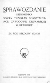 Sprawozdanie Kierownika Szkoły Trzyklas. Dokształcającej Zawodowej Drukarskiej w Krakowie za rok szkolny 1925/26
