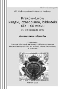 VIII Międzynarodowa Konferencja Naukowa "Kraków - Lwów : książki, czasopisma, biblioteki XIX i XX wieku" : streszczenia referatów