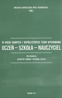 W kręgu dawnych i współczesnych teorii wychowania : uczeń - szkoła - nauczyciel