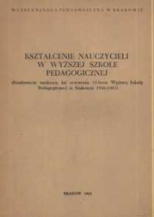 Kształcenie nauczycieli w Wyższej Szkole Pedagogicznej : (Konferencja naukowa ku uczczeniu 15-lecia Wyższej Szkoły Pedagogicznej w Krakowie 1946-1961)