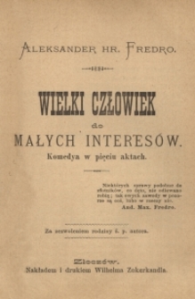 Wielki człowiek do małych interesów : komedya w pięciu aktach