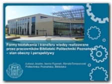 Formy kształcenia i transferu wiedzy realizowane przez pracowników Biblioteki Politechniki Poznańskiej - stan obecny i prespektywy