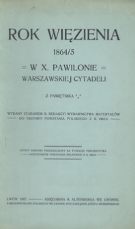 Rok więzienia 1864/5 w X. Pawilonie Warszawskiej Cytadeli : z pamiętnika ***