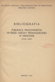 Bibliografia publikacji pracowników Wyższej Szkoły Pedagogicznej w Krakowie : (1946-1967)