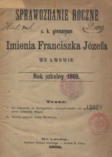 Sprawozdanie Roczne c. k. gimnazyum Imienia Franciszka Józefa we Lwowie : rok szkolny 1869