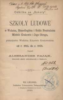 Szkoły ludowe w Wolném, Niepodległém i Ściśle Neutralném Mieście Krakowie i jego okręgu, późniejszém Wielkiém Księstwie Krakowskiém od r. 1815. do 1873.