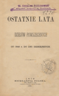 Ostatnie lata dziejów powszechnych : od 1846 r. do dni dzisiejszych