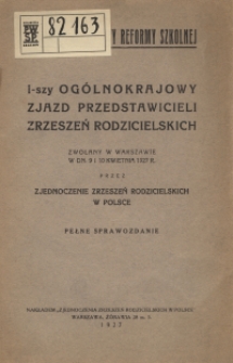 I-szy Ogólnokrajowy Zjazd Przedstawicieli Zrzeszeń Rodzicielskich zwołany w Warszawie w dn. 9 i 10 kwietnia 1927 r. przez Zjednoczenie Zrzeszeń Rodzicielskich w Polsce : pełne sprawozdanie