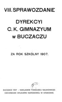 VIII. Sprawozdanie Dyrekcyi C. K. Gimnazyum w Buczaczu za rok szkolny 1907