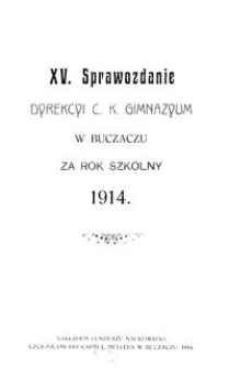 XV. Sprawozdanie Dyrekcyi C. K. Gimnazyum w Buczaczu za rok szkolny 1914