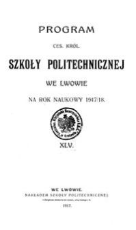 Program Ces. Król. Szkoły Politechnicznej we Lwowie na rok naukowy 1917/18 : XLV.