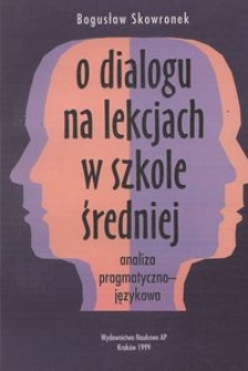 O dialogu na lekcjach w szkole średniej : analiza pragmatyczno-językowa