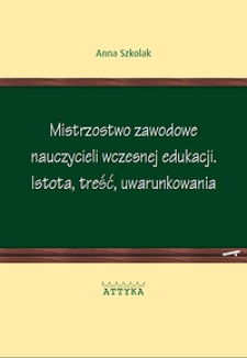 Mistrzostwo zawodowe nauczycieli wczesnej edukacji : istota, treść, uwarunkowania