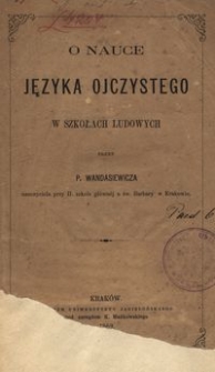 O nauce języka ojczystego w szkołach ludowych przez P. Wandasiewicza, nauczyciela przy II. szkole głównéj u św. Barbary w Krakowie