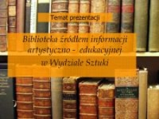 Biblioteka źródłem informacji artystyczno-edukacyjnej w Wydziale Sztuki