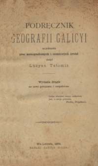 Podręcznik geografii Galicyi na podstawie prac monograficznych i urzędowych źródeł