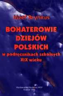 Bohaterowie dziejów polskich w podręcznikach szkolnych XIX wieku