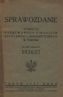Sprawozdanie Dyrekcji Państwowego Gimnazjum Klasycznego i Humanistycznego w Toruniu : za rok szkolny 1926/27