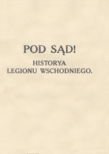 Pod sąd : historya Legionu Wschodniego