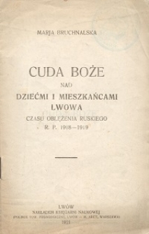 Cuda Boże nad dziećmi i mieszkańcami Lwowa czasu oblężenia ruskiego R. P. 1918-1919