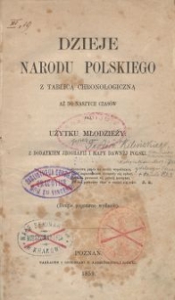 Dzieje narodu polskiego : z tablicą chronologiczną aż do naszych czasów : dla użytku młodzieży z dodatkiem jeografii i mapy dawnéj Polski