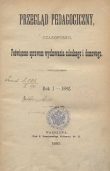 Przegląd Pedagogiczny : czasopismo poświęcone sprawom wychowania szkolnego i domowego. R. 1, [nr 1-24] 1882