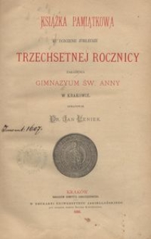 Książka pamiątkowa ku uczczeniu jubileuszu trzechsetnej rocznicy założenia Gimnazyum św. Anny w Krakowie / oprac. Jan Leniek