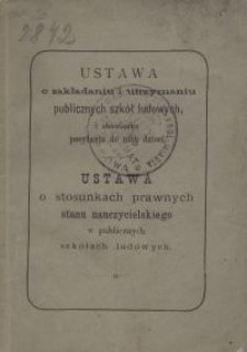 Ustawa o zakładaniu i utrzymaniu publicznych szkół ludowych, i obowiązku posyłania do nich dzieci ; Ustawa o stosunkach prawnych stanu nauczycielskiego w publicznych szkołach ludowych