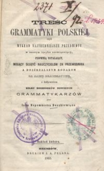 Treść grammatyki polskiéj czyli wykład najtrudniéjsze przedmioty w naszym ięzyku rozwiązuiący, pisownią ustalaiący [...] s dołączeniem kilku rozbiorków nowszych grammatykarzów / przez Iana Nepomucena Deszkiewicza