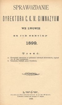 Sprawozdanie Dyrektora C. K. IV. Gimnazyum we Lwowie za rok szkolny 1899